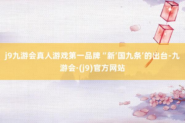 j9九游会真人游戏第一品牌　　“新‘国九条’的出台-九游会·(j9)官方网站